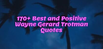 170+ Best and Positive Wayne Gerard Trotman Quotes