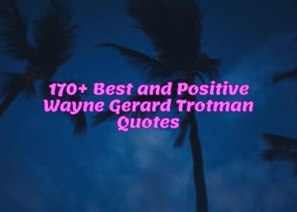 170+ Best and Positive Wayne Gerard Trotman Quotes