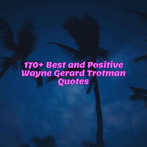 170+ Best and Positive Wayne Gerard Trotman Quotes