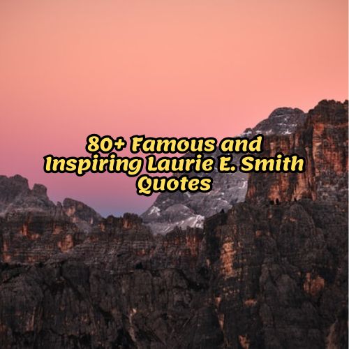 80+ Famous and Inspiring Laurie E. Smith Quotes
