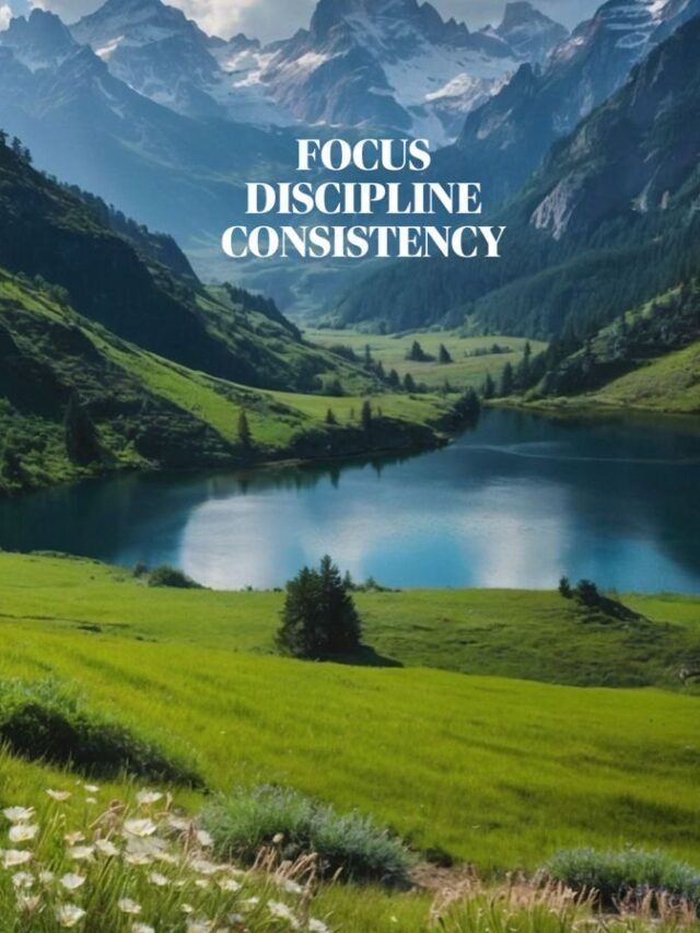 FOCUS, DISCIPLINE, CONSISTENCY.