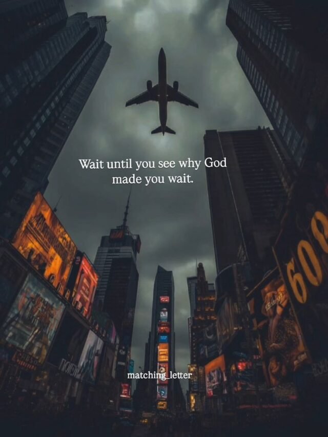 Wait until you see why god make you wait.