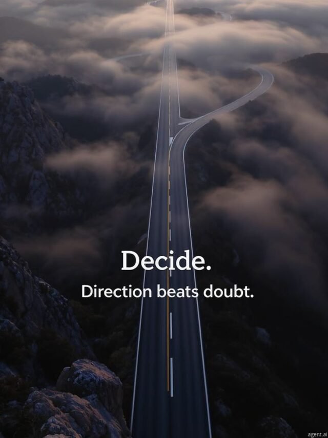 Decide. Direction beats doubts.