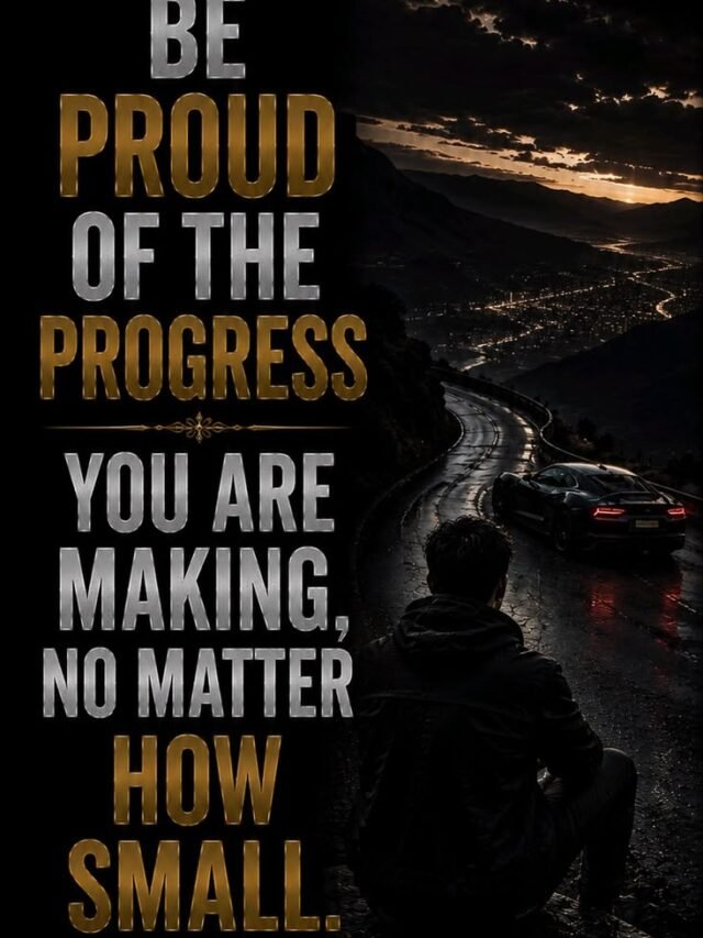 Br proud of the progress you are making, no matter how small.